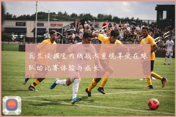 瓦兰谈掘金内线战术重视享受在球队的比赛体验与成长