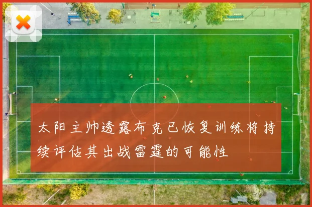 太阳主帅透露布克已恢复训练将持续评估其出战雷霆的可能性