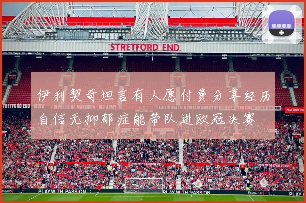 伊利契奇坦言有人愿付费分享经历自信无抑郁症能带队进欧冠决赛