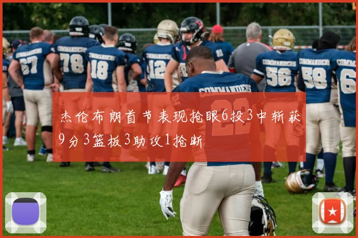 杰伦布朗首节表现抢眼6投3中斩获9分3篮板3助攻1抢断